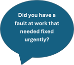 Did you have a fault at work that needed fixed urgently?